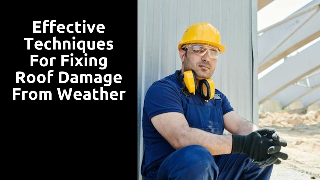 Effective Techniques for Fixing Roof Damage from Weather