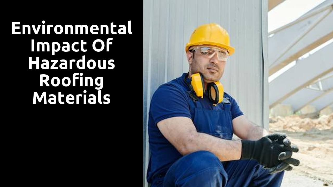 Environmental Impact of Hazardous Roofing Materials