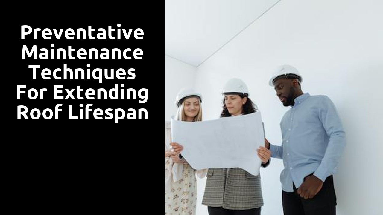 Preventative Maintenance Techniques for Extending Roof Lifespan