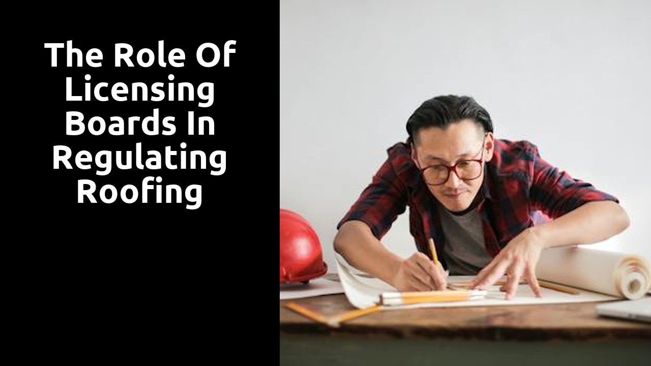 The Role of Licensing Boards in Regulating Roofing Contractors