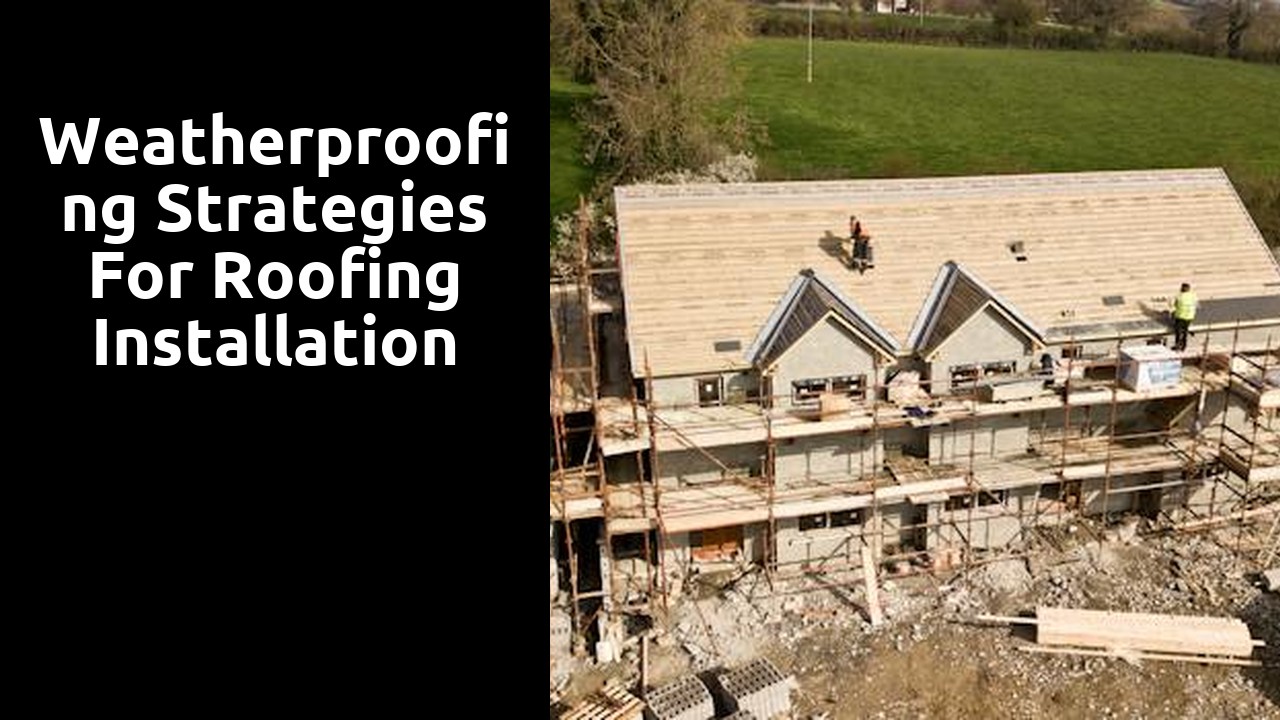 Weatherproofing Strategies for Roofing Installation